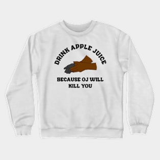 Drink Apple Juice Because OJ Will Kill You Crewneck Sweatshirt